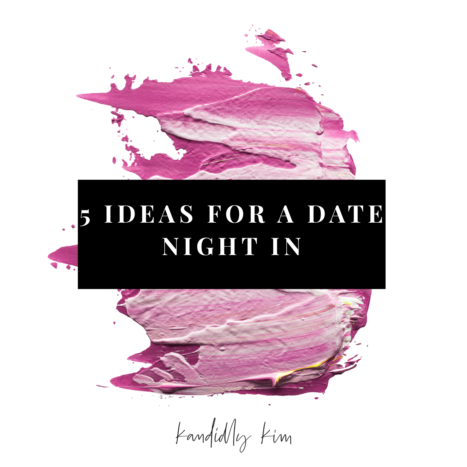 5 Ideas for a Date Night In! | Kandidly Kim